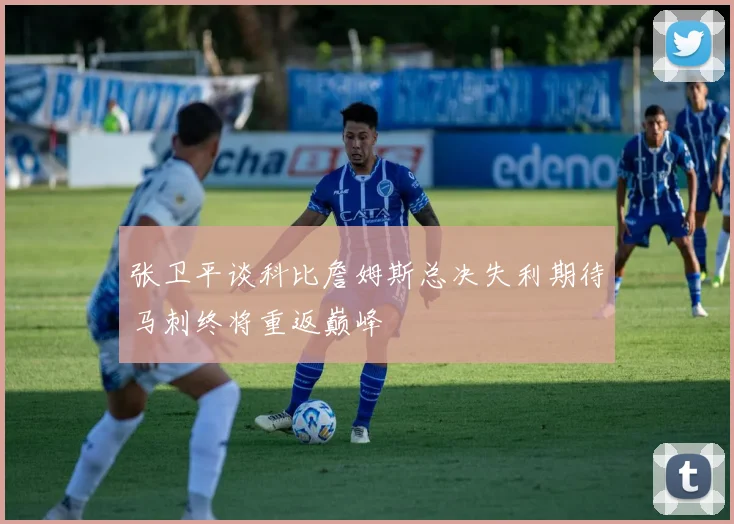 张卫平谈科比詹姆斯总决失利期待马刺终将重返巅峰